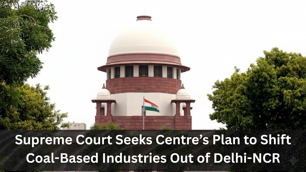 Supreme Court Seeks Centre’s Plan to Shift Coal-Based Industries Out of Delhi-NCR