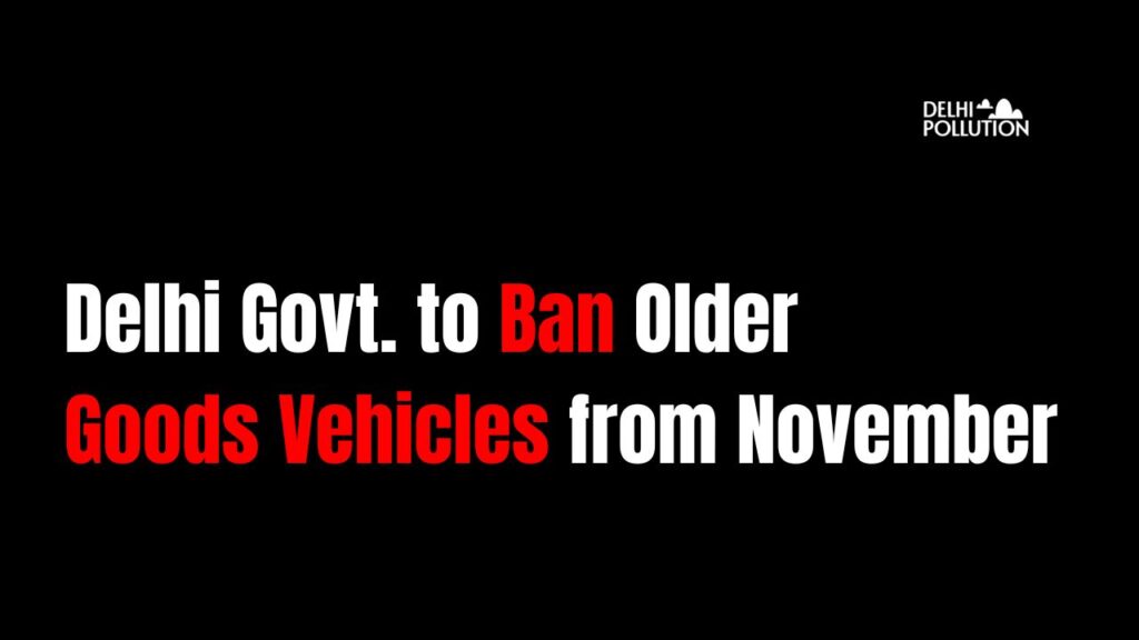 Delhi to Ban Older Goods Vehicles from November; Government Unveils 62-Hotspot De-congestion Plan Delhi to Ban Older Goods Vehicles from November; Government Unveils 62-Hotspot De-congestion Plan